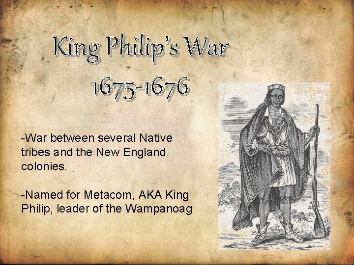 King Philip’s War 1675 -1676 -War between several Native tribes and the New England
