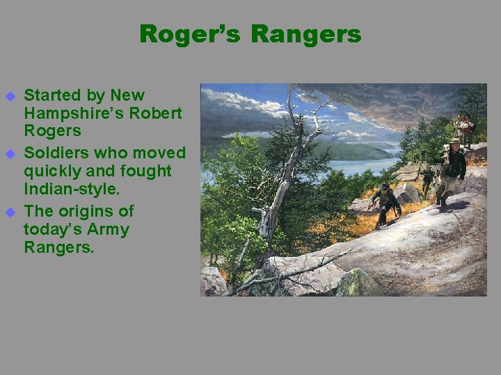 Roger’s Rangers u u u Started by New Hampshire’s Robert Rogers Soldiers who moved