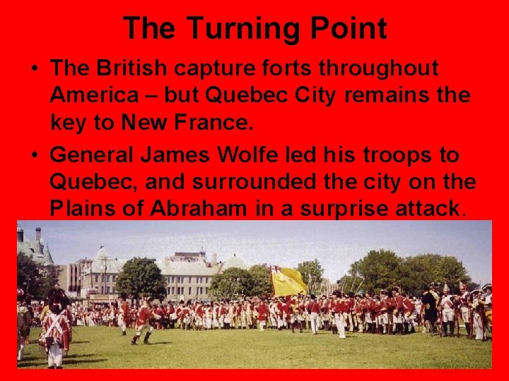 The Turning Point • The British capture forts throughout America – but Quebec City