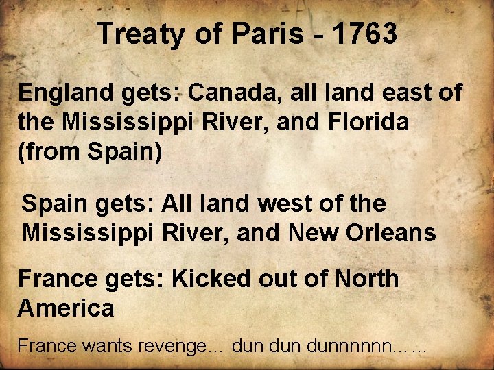 Treaty of Paris - 1763 England gets: Canada, all land east of the Mississippi
