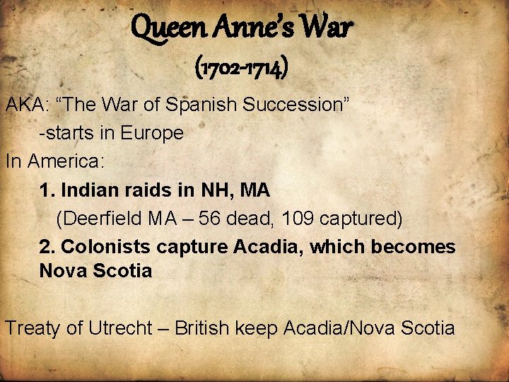 Queen Anne’s War (1702 -1714) AKA: “The War of Spanish Succession” -starts in Europe