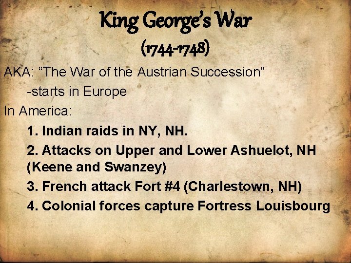 King George’s War (1744 -1748) AKA: “The War of the Austrian Succession” -starts in