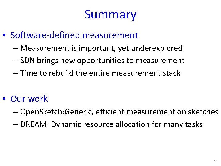 Summary • Software-defined measurement – Measurement is important, yet underexplored – SDN brings new