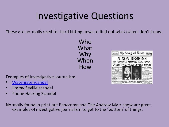 Investigative Questions These are normally used for hard hitting news to find out what