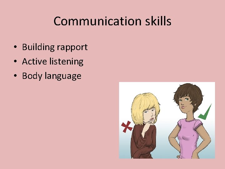 Communication skills • Building rapport • Active listening • Body language 