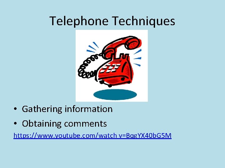 Telephone Techniques • Gathering information • Obtaining comments https: //www. youtube. com/watch v=Bqg. YX