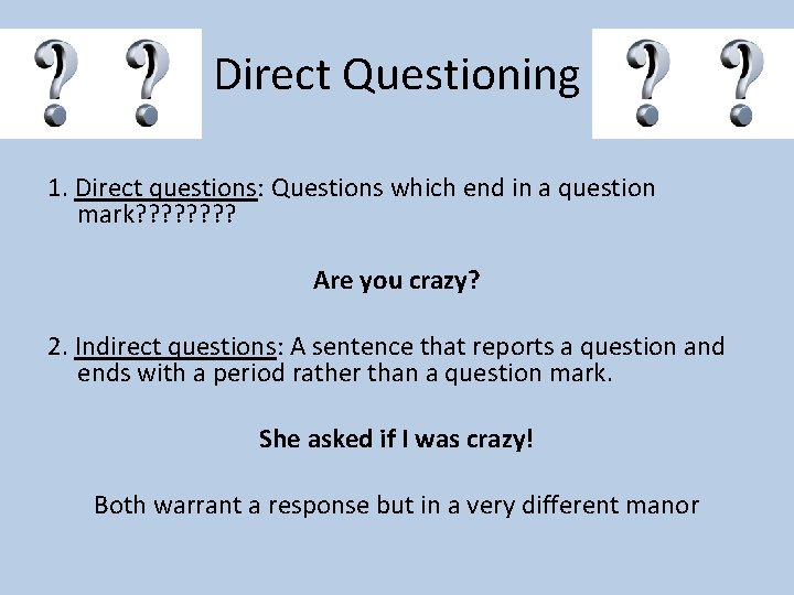 Direct Questioning 1. Direct questions: Questions which end in a question mark? ? ?