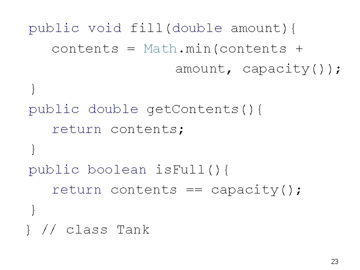 public void fill(double amount){ contents = Math. min(contents + amount, capacity()); } public double