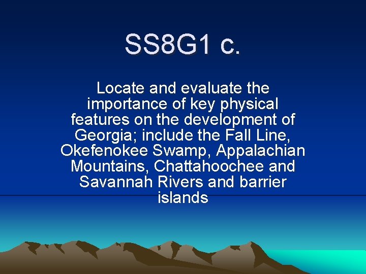SS 8 G 1 c. Locate and evaluate the importance of key physical features SS 8 G 1 c. Locate and evaluate the importance of key physical features