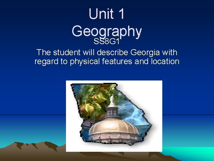 Unit 1 Geography SS 8 G 1 The student will describe Georgia with regard