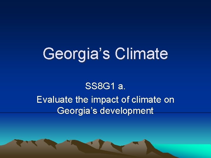 Georgia’s Climate SS 8 G 1 a. Evaluate the impact of climate on Georgia’s