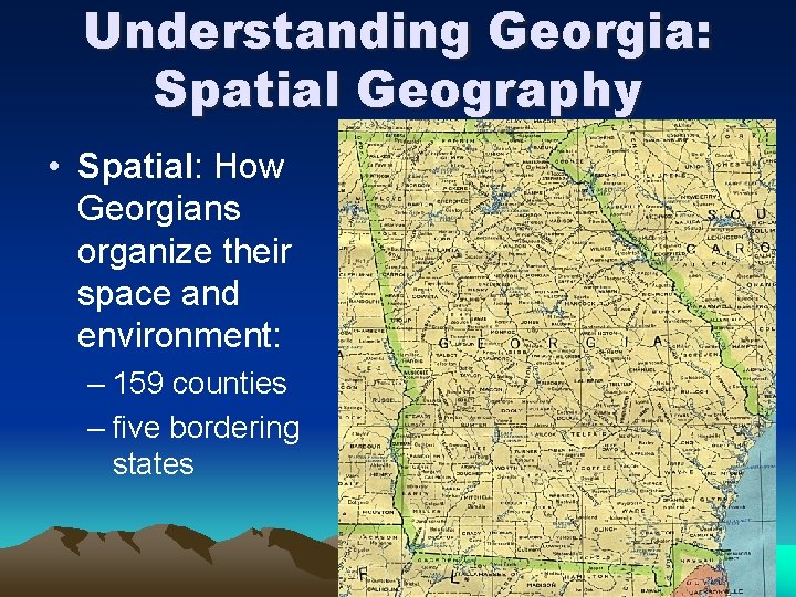 Understanding Georgia: Spatial Geography • Spatial: How Georgians organize their space and environment: –
