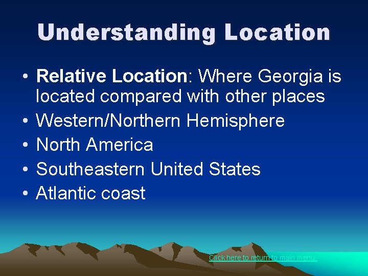 Understanding Location • Relative Location: Where Georgia is located compared with other places •