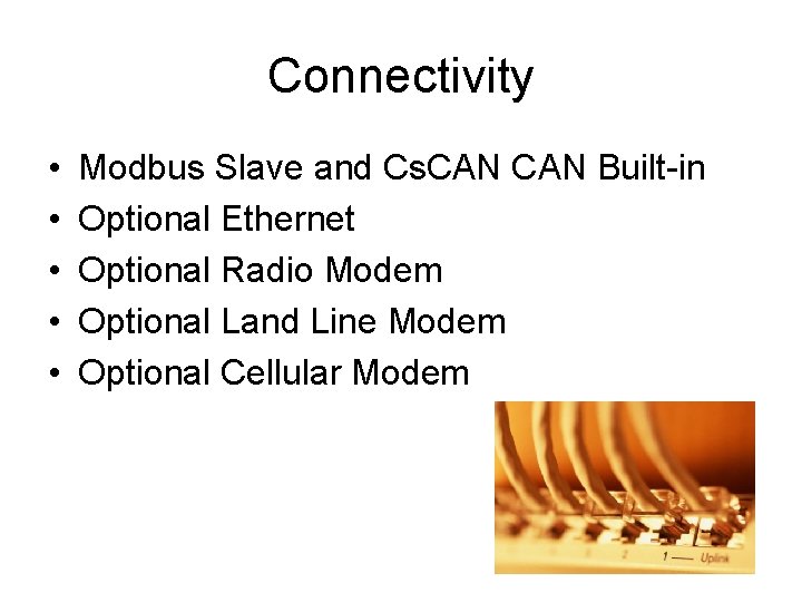 Connectivity • • • Modbus Slave and Cs. CAN Built-in Optional Ethernet Optional Radio
