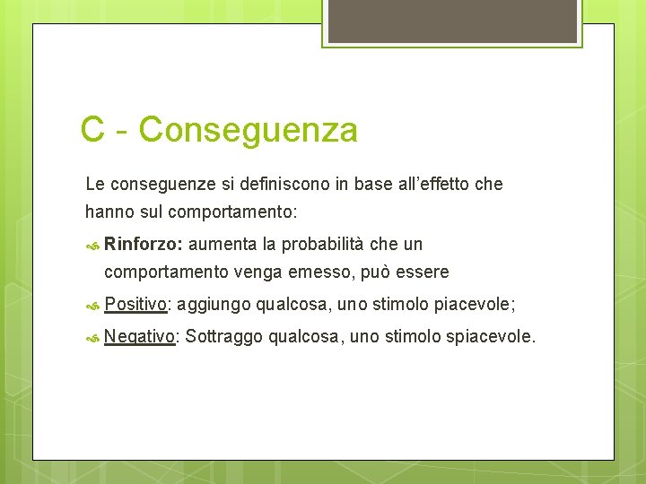 C - Conseguenza Le conseguenze si definiscono in base all’effetto che hanno sul comportamento: