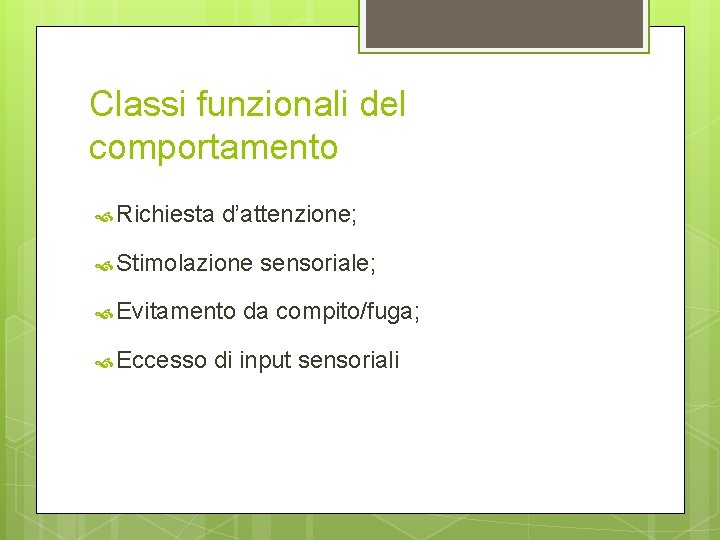 Classi funzionali del comportamento Richiesta d’attenzione; Stimolazione Evitamento Eccesso sensoriale; da compito/fuga; di input