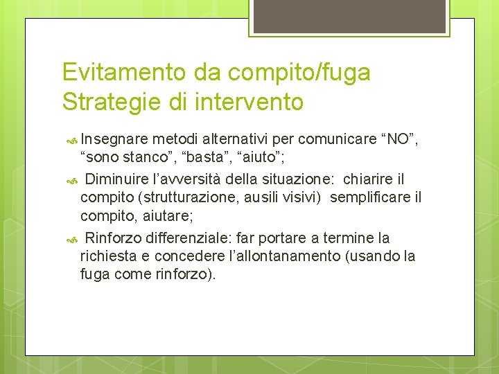 Evitamento da compito/fuga Strategie di intervento Insegnare metodi alternativi per comunicare “NO”, “sono stanco”,