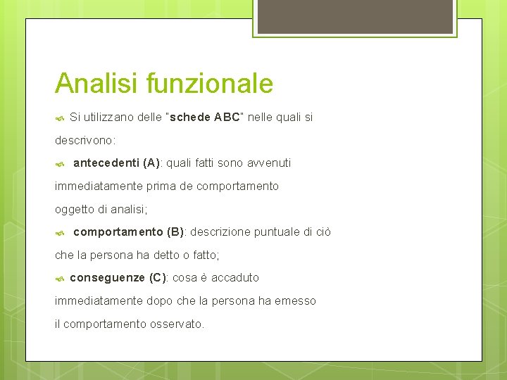 Analisi funzionale Si utilizzano delle “schede ABC” nelle quali si descrivono: antecedenti (A): quali