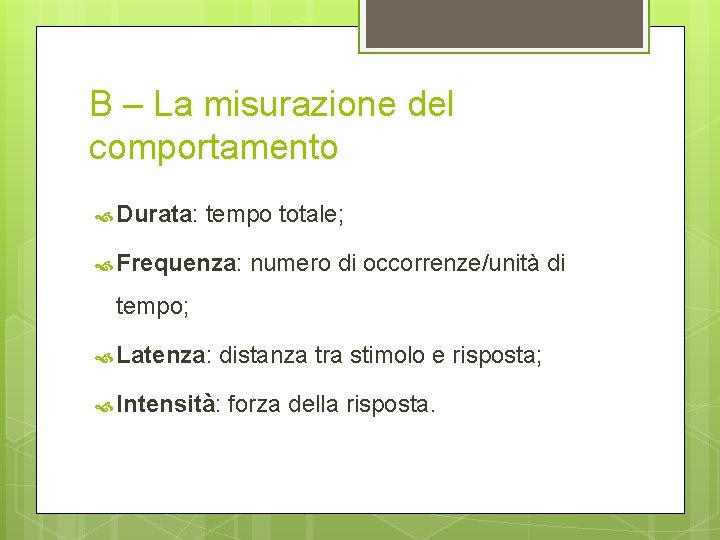 B – La misurazione del comportamento Durata: tempo totale; Frequenza: numero di occorrenze/unità di