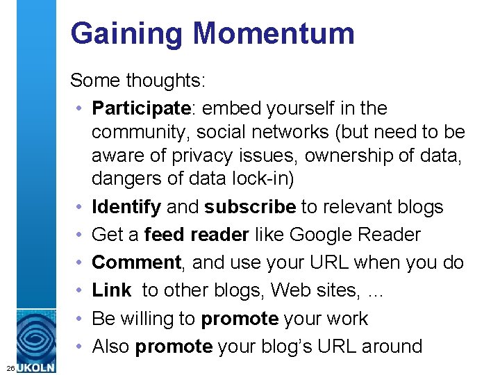 Gaining Momentum Some thoughts: • Participate: embed yourself in the community, social networks (but