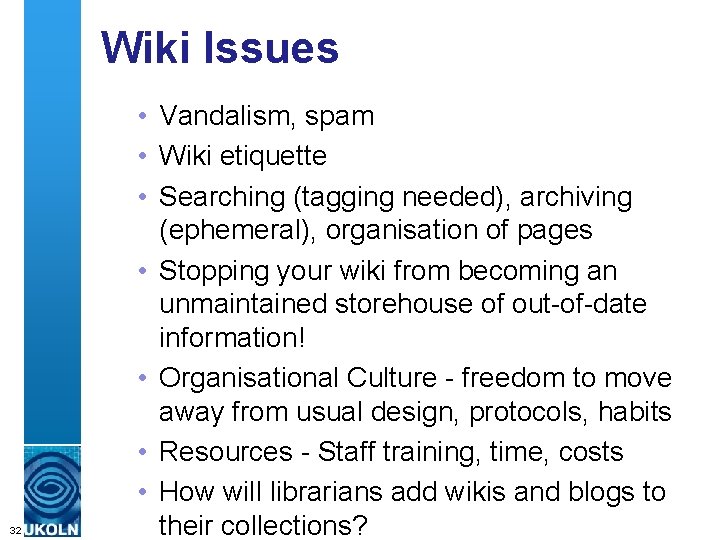 Wiki Issues 32 • Vandalism, spam • Wiki etiquette • Searching (tagging needed), archiving