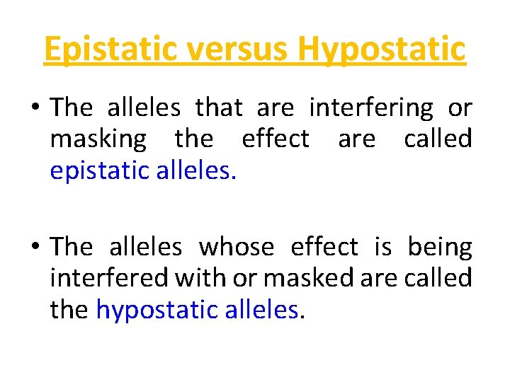 Epistatic versus Hypostatic • The alleles that are interfering or masking the effect are