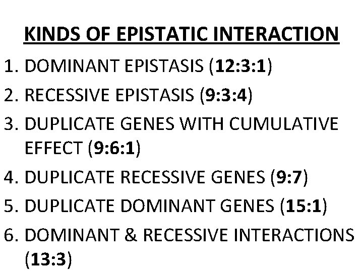 KINDS OF EPISTATIC INTERACTION 1. DOMINANT EPISTASIS (12: 3: 1) 2. RECESSIVE EPISTASIS (9: