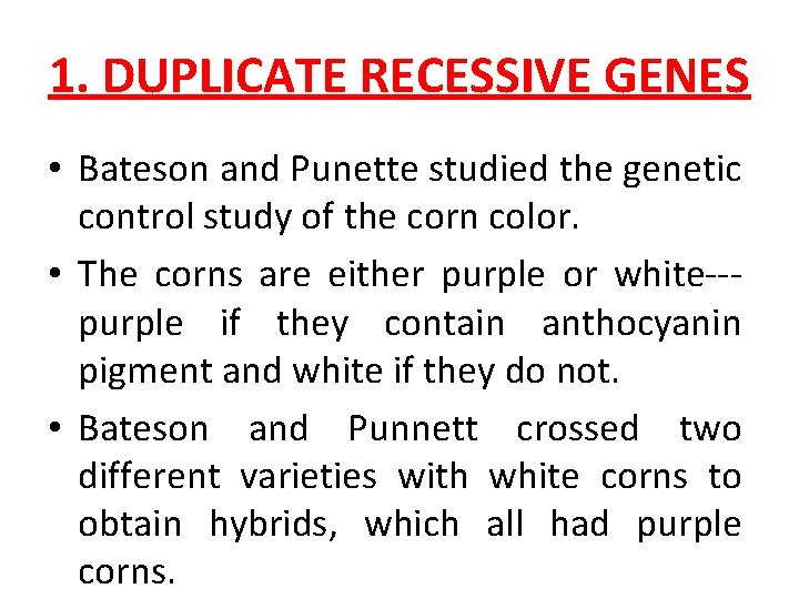 1. DUPLICATE RECESSIVE GENES • Bateson and Punette studied the genetic control study of