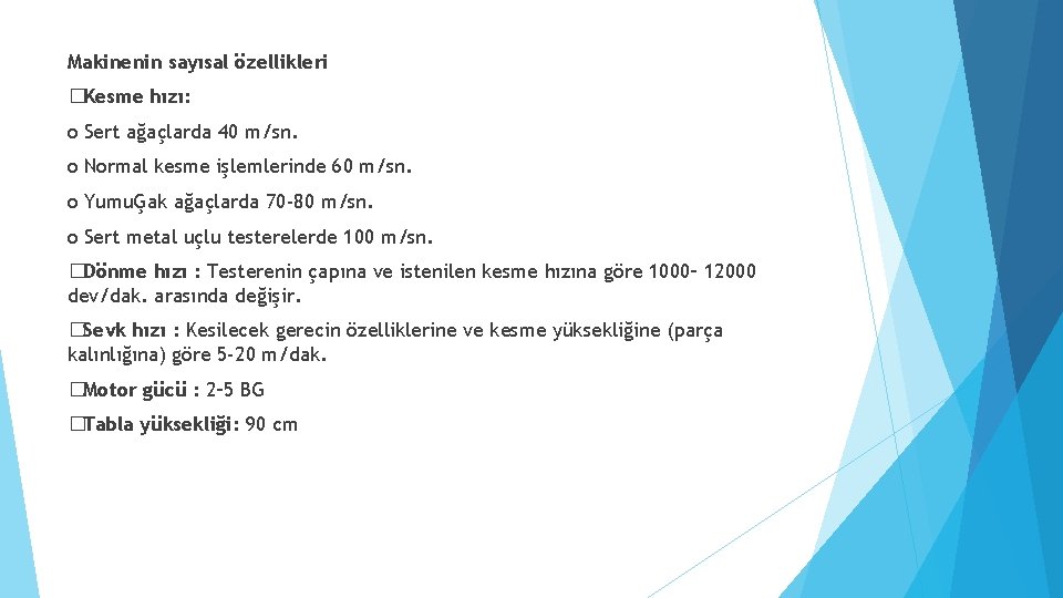 Makinenin sayısal özellikleri �Kesme hızı: o Sert ağaçlarda 40 m/sn. o Normal kesme işlemlerinde