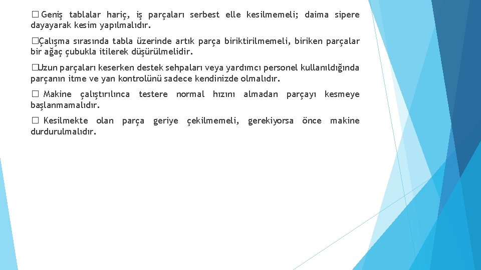 � Geniş tablalar hariç, iş parçaları serbest elle kesilmemeli; daima sipere dayayarak kesim yapılmalıdır.