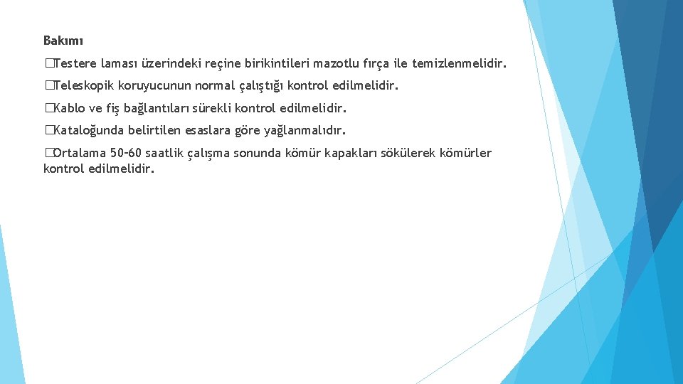 Bakımı �Testere laması üzerindeki reçine birikintileri mazotlu fırça ile temizlenmelidir. �Teleskopik koruyucunun normal çalıştığı