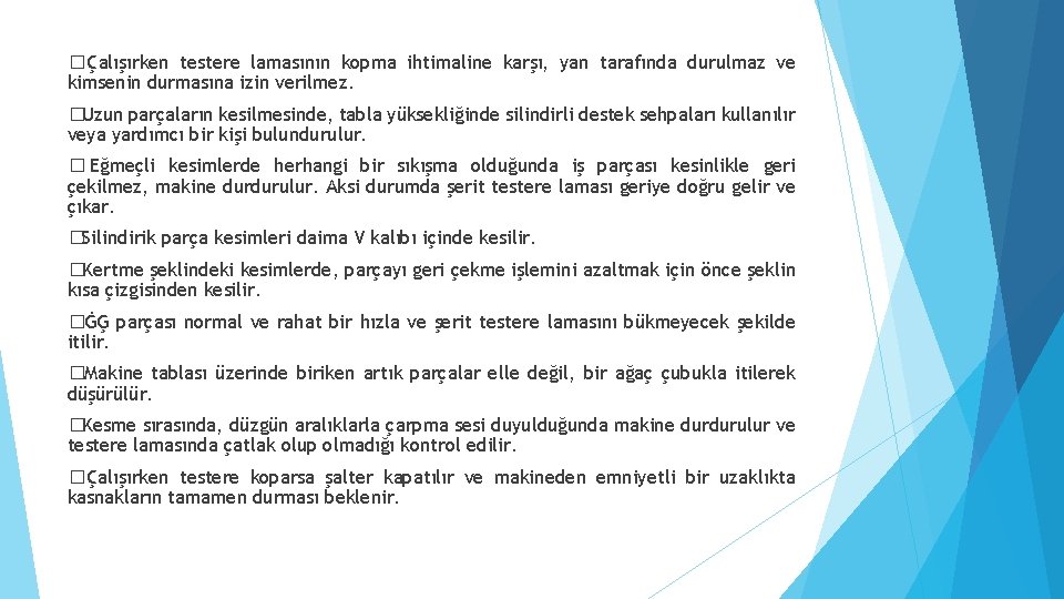 � Çalışırken testere lamasının kopma ihtimaline karşı, yan tarafında durulmaz ve kimsenin durmasına izin