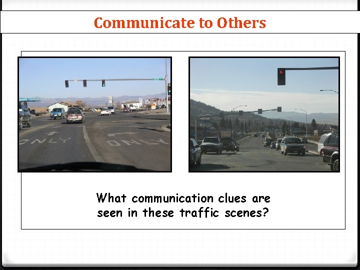 Communicate to Others What communication clues are seen in these traffic scenes? 