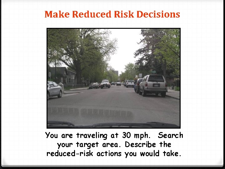 Make Reduced Risk Decisions You are traveling at 30 mph. Search your target area.