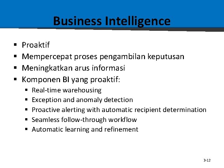 Business Intelligence § § Proaktif Mempercepat proses pengambilan keputusan Meningkatkan arus informasi Komponen BI