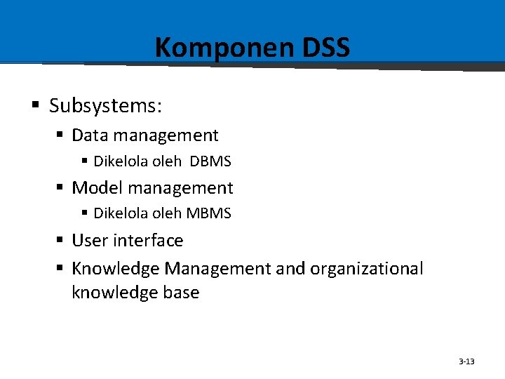 Komponen DSS § Subsystems: § Data management § Dikelola oleh DBMS § Model management