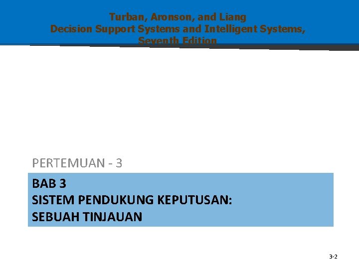 Turban, Aronson, and Liang Decision Support Systems and Intelligent Systems, Seventh Edition PERTEMUAN -