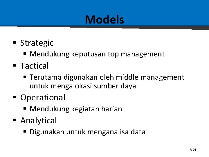 Models § Strategic § Mendukung keputusan top management § Tactical § Terutama digunakan oleh