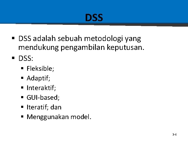 DSS § DSS adalah sebuah metodologi yang mendukung pengambilan keputusan. § DSS: § §