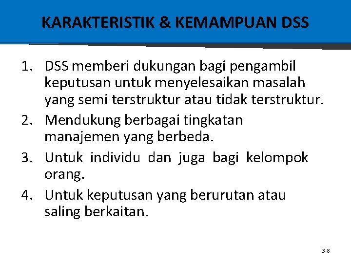 KARAKTERISTIK & KEMAMPUAN DSS 1. DSS memberi dukungan bagi pengambil keputusan untuk menyelesaikan masalah