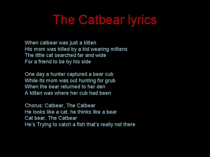 The Catbear lyrics When catbear was just a kitten His mom was killed by