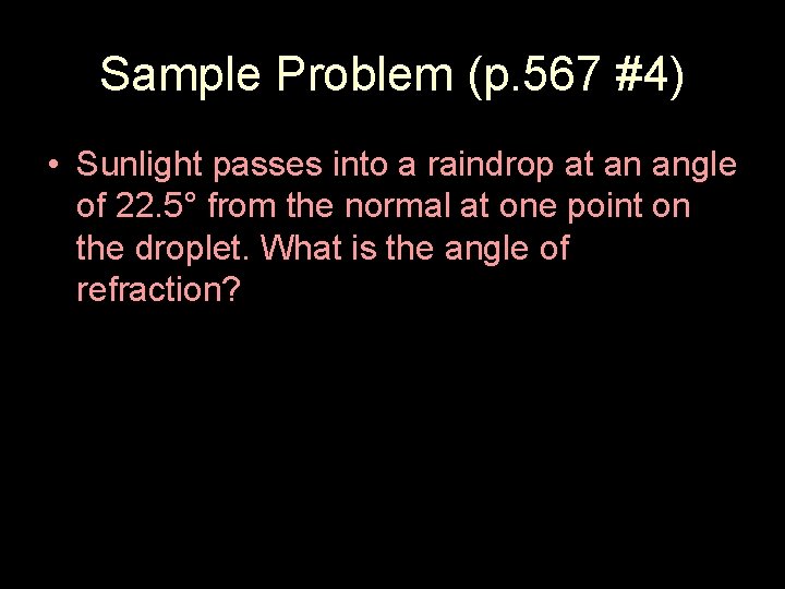 Sample Problem (p. 567 #4) • Sunlight passes into a raindrop at an angle