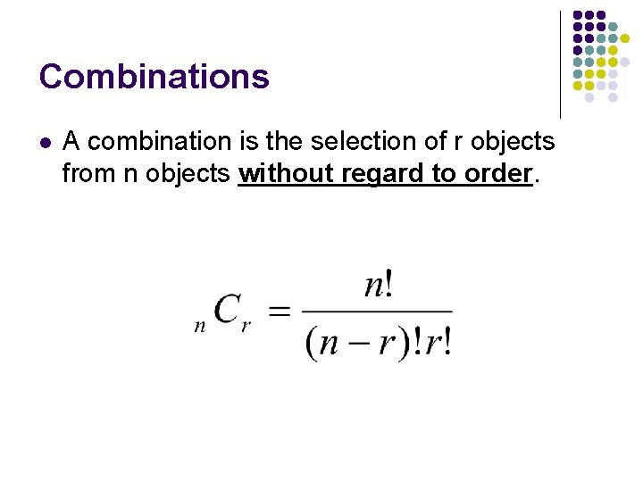 Combinations l A combination is the selection of r objects from n objects without