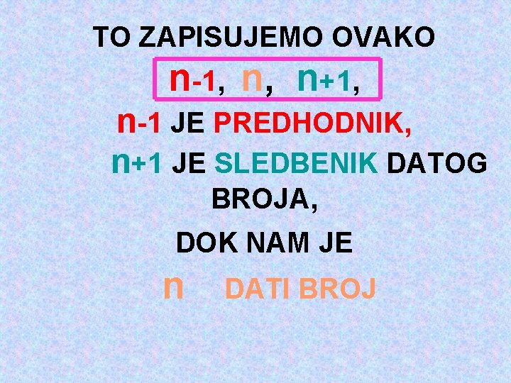 TO ZAPISUJEMO OVAKO n-1, n, n+1, n-1 JE PREDHODNIK, n+1 JE SLEDBENIK DATOG BROJA,