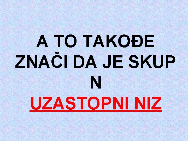 A TO TAKOĐE ZNAČI DA JE SKUP N UZASTOPNI NIZ 