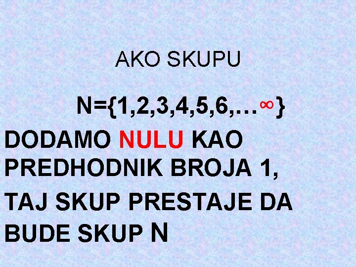 AKO SKUPU N={1, 2, 3, 4, 5, 6, …∞} DODAMO NULU KAO PREDHODNIK BROJA