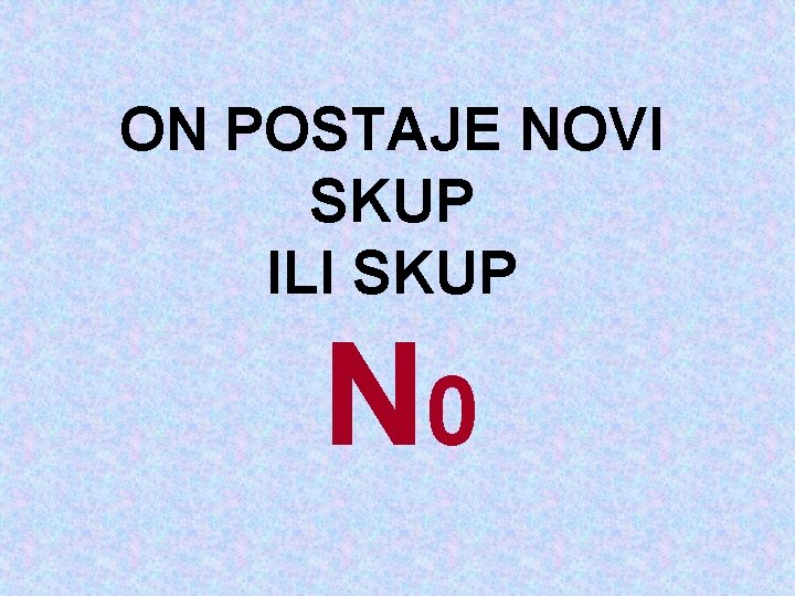 ON POSTAJE NOVI SKUP ILI SKUP N 0 