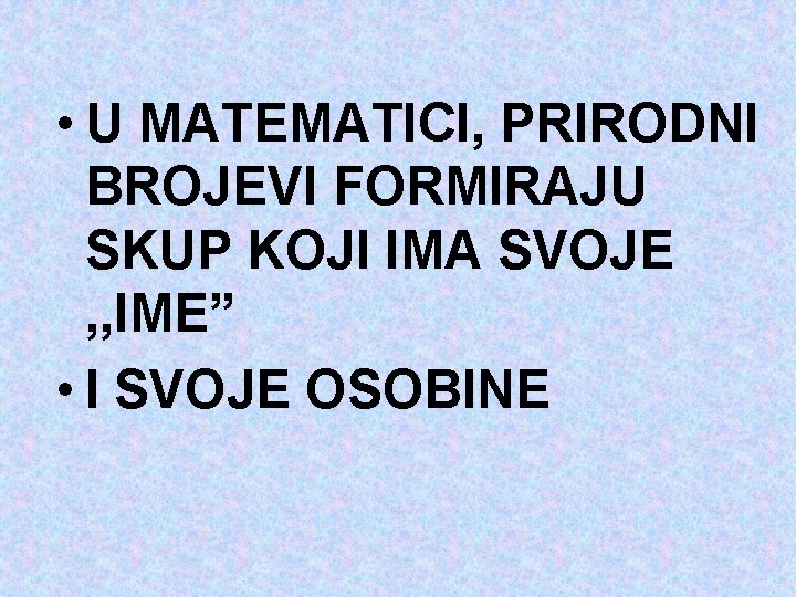  • U MATEMATICI, PRIRODNI BROJEVI FORMIRAJU SKUP KOJI IMA SVOJE , , IME”