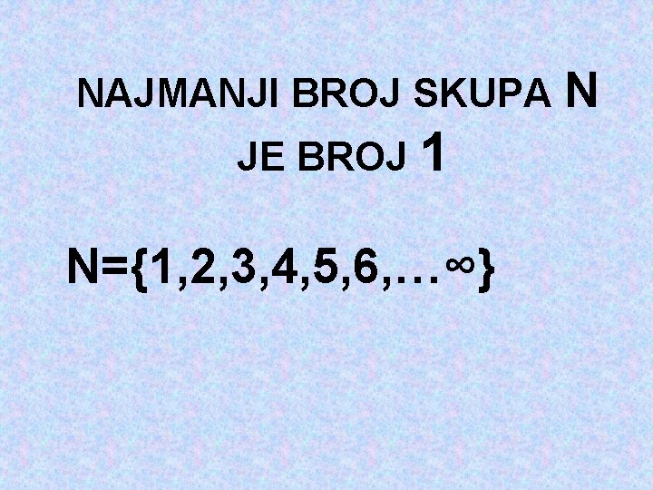 NAJMANJI BROJ SKUPA N JE BROJ 1 N={1, 2, 3, 4, 5, 6, …∞}