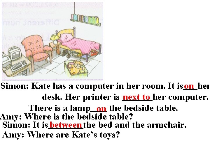 Simon: Kate has a computer in her room. It is on her desk. Her